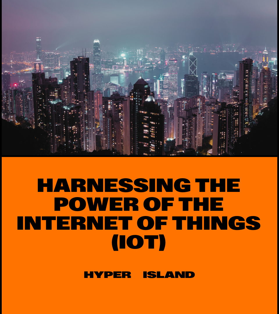 Harnessing The Power of The Internet of Things (IoT)