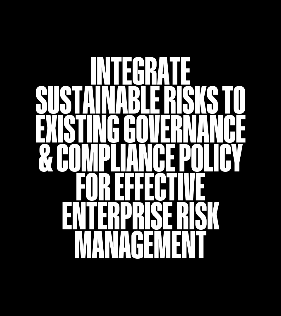 Integrate Sustainable Risks to Existing Governance & Compliance Policy for Effective Enterprise Risk Management